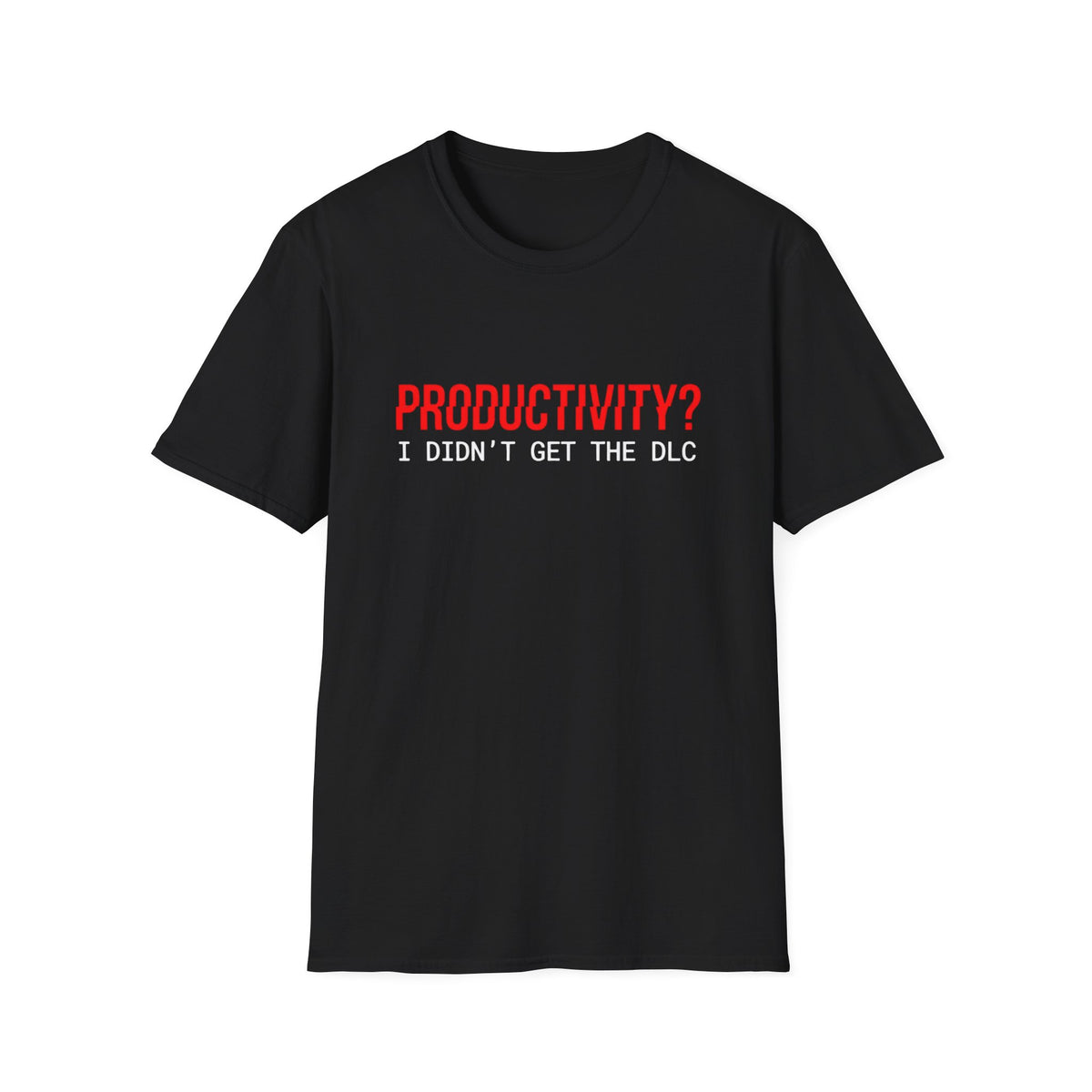 Productivity? I Didn’t Get The DLC T-Shirt