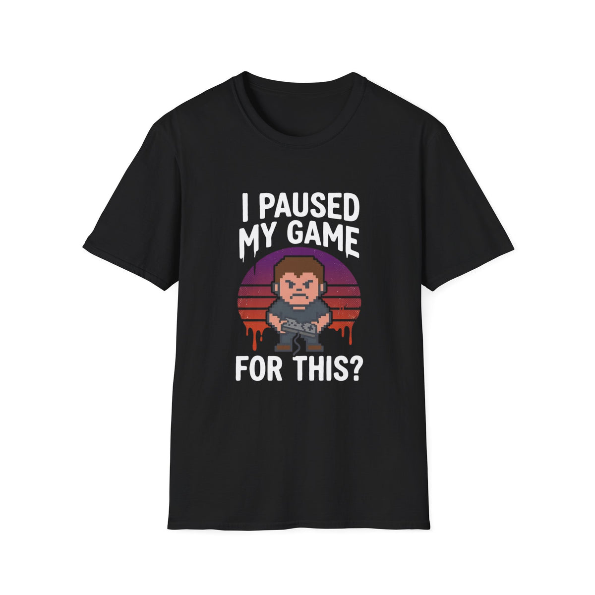 I Paused My Game For This? - Gamer T-Shirt