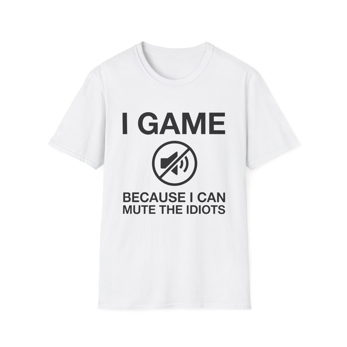 I Game - Because I Can Mute The Idiots T-Shirt