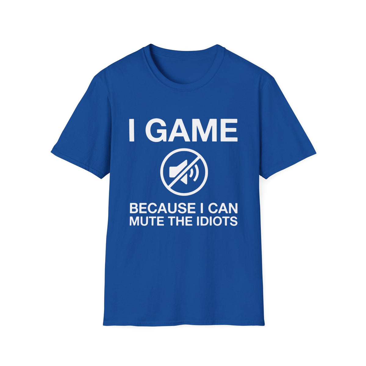 I Game - Because I Can Mute The Idiots T-Shirt
