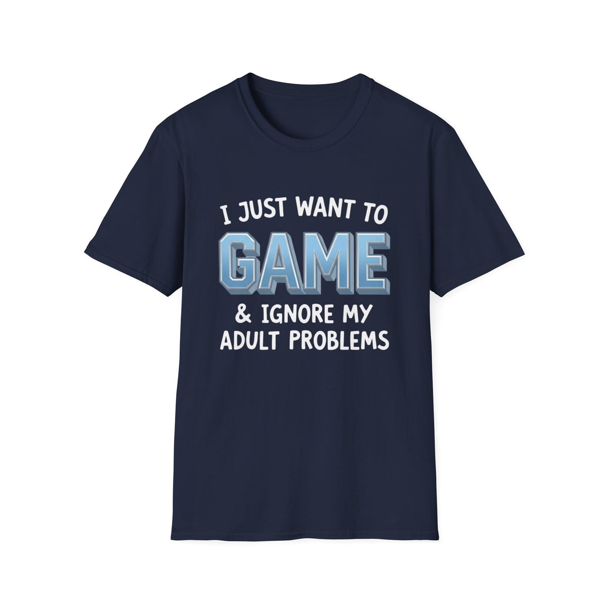 I Just Want to Game & Ignore My Adult Problems T-Shirt