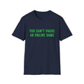 You Can't Pause An Online Game T-Shirt