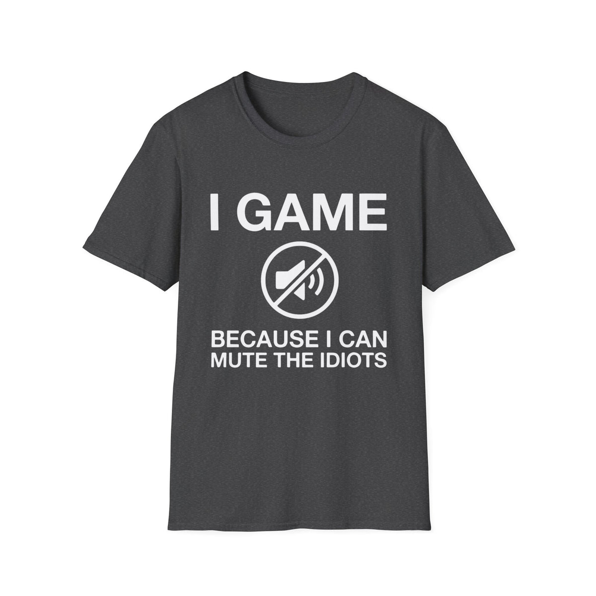I Game - Because I Can Mute The Idiots T-Shirt