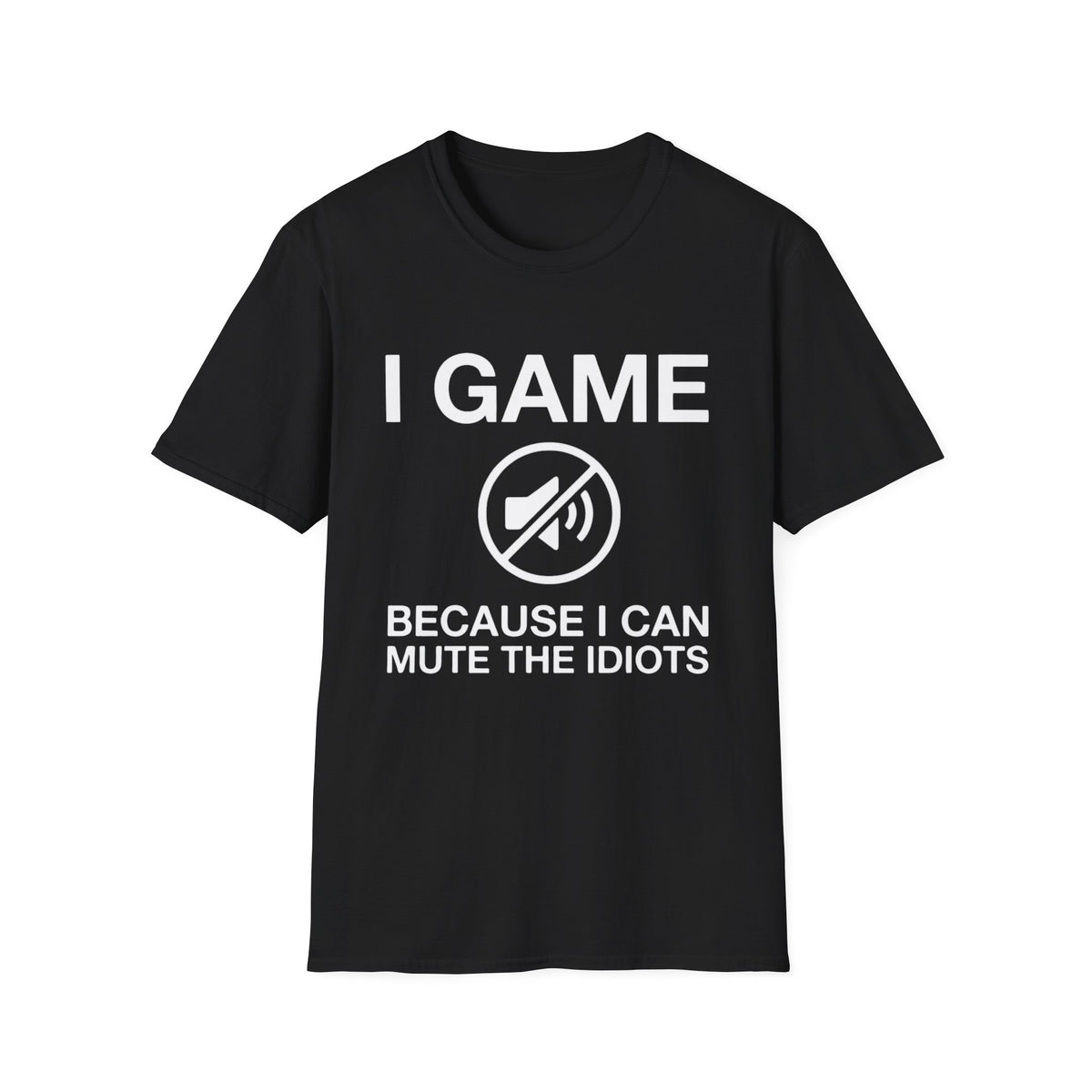 I Game - Because I Can Mute The Idiots T-Shirt