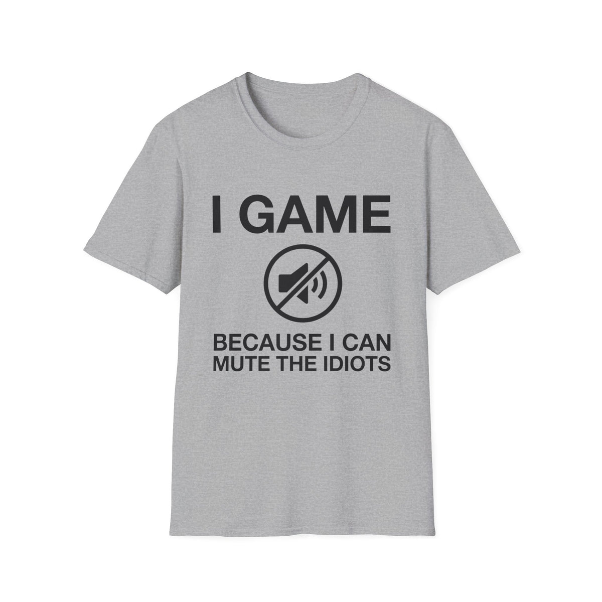 I Game - Because I Can Mute The Idiots T-Shirt