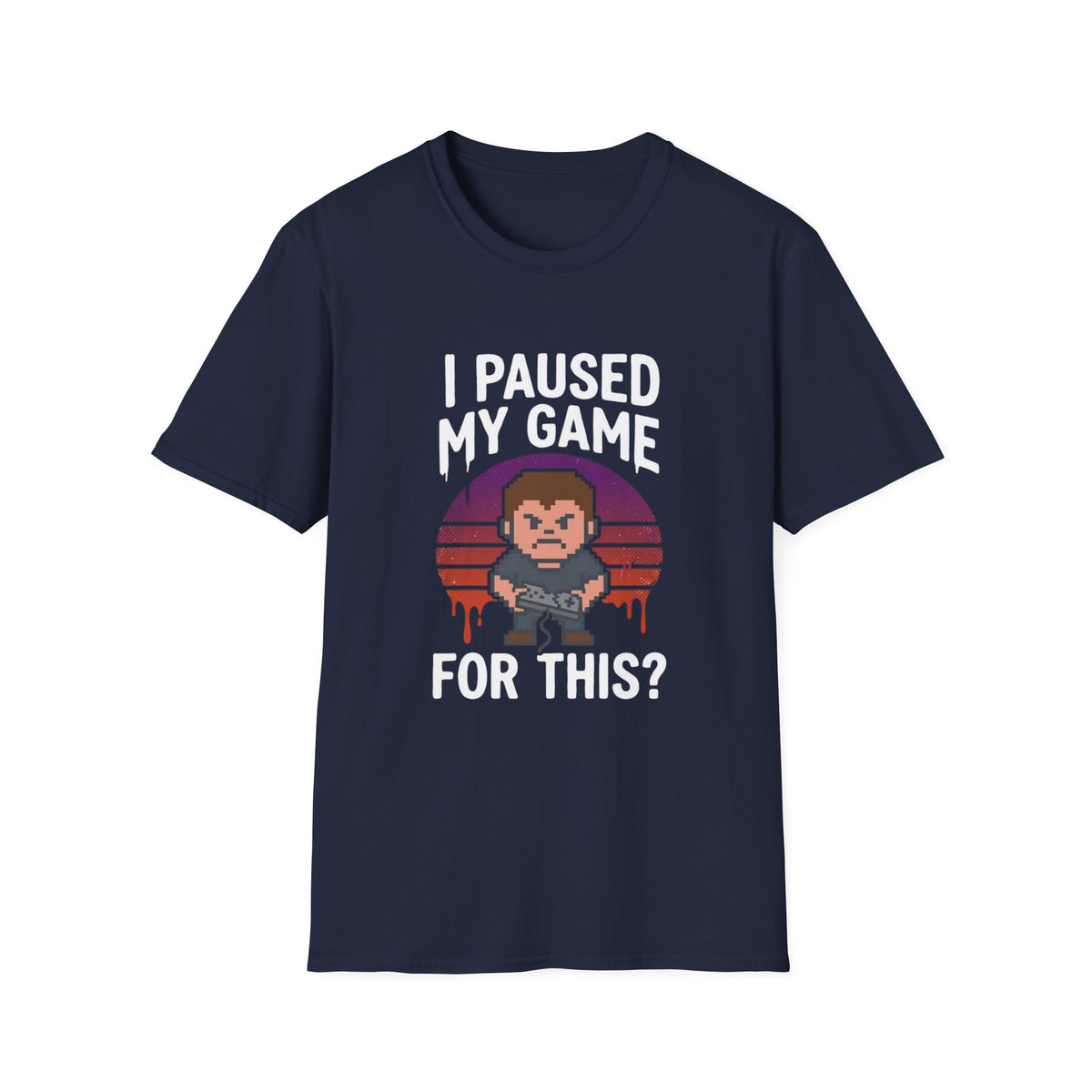 I Paused My Game For This? - Gamer T-Shirt