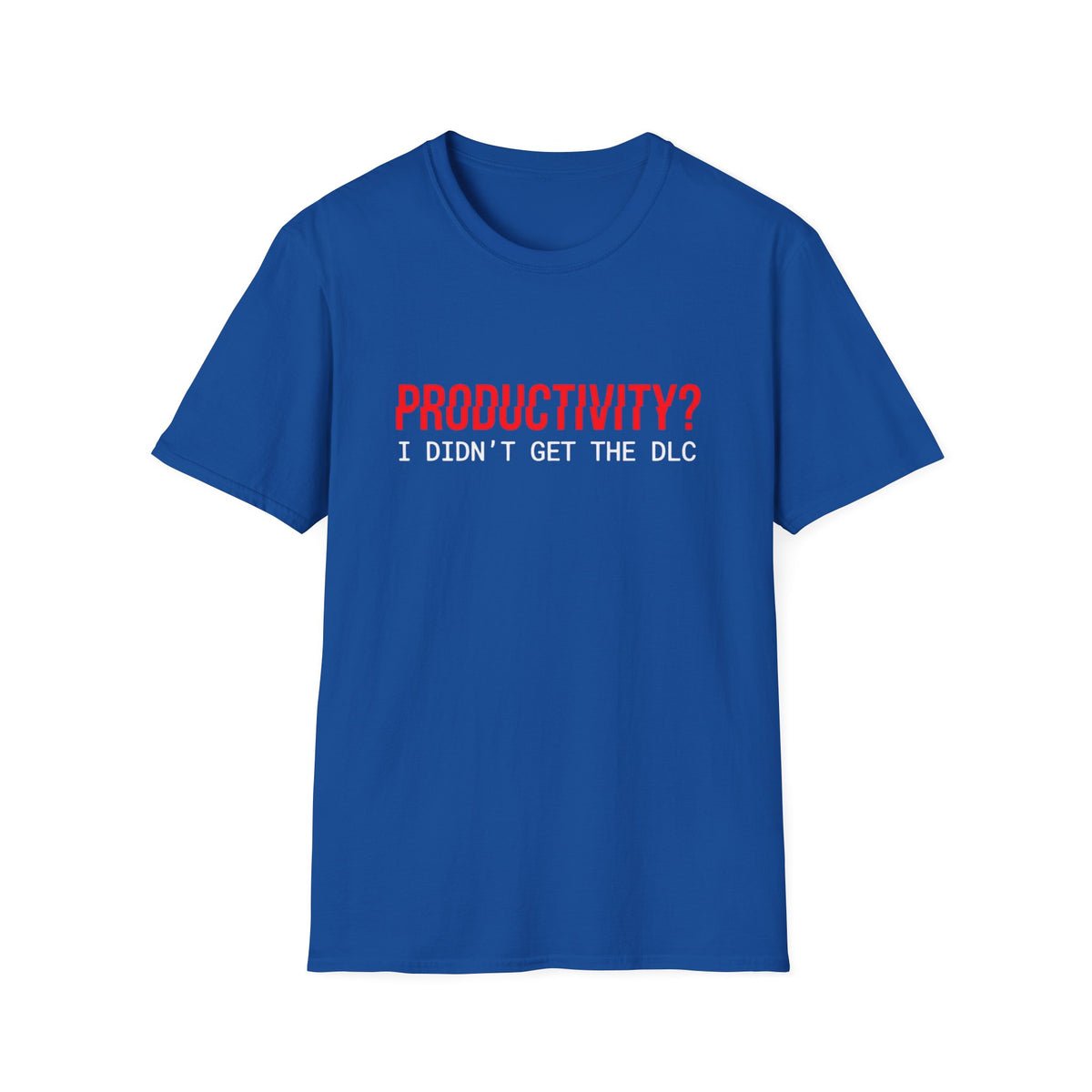 Productivity? I Didn’t Get The DLC T-Shirt
