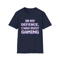 In My Defence, I Was Busy Gaming T-Shirt