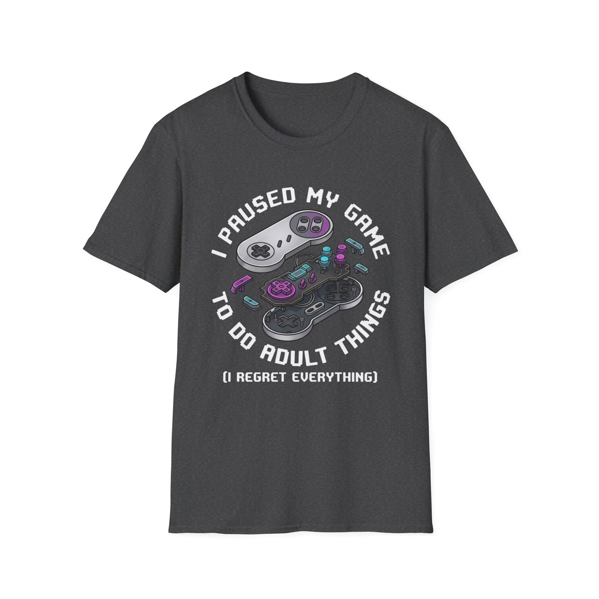 I Paused My Game to Do Adult Things (I Regret Everything) T-Shirt