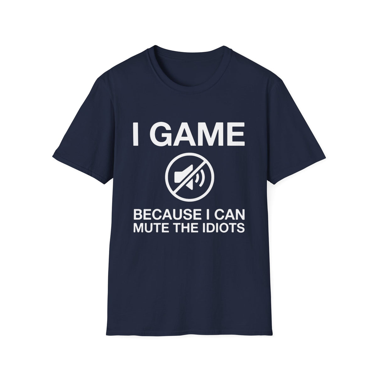 I Game - Because I Can Mute The Idiots T-Shirt